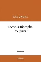 Couverture du livre « L'amour triomphe toujours » de St-Martin Julye aux éditions Edilivre