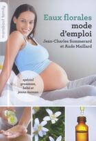 Couverture du livre « Eaux florales, mode d'emploi ; spécial grossesse, bébé et jeune maman » de Jean-Charles Sommerard et Aude Maillard aux éditions Marabout