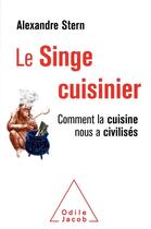 Couverture du livre « Le singe cuisinier ; comment la cuisine nous a civilisés » de Alexandre Stern aux éditions Odile Jacob