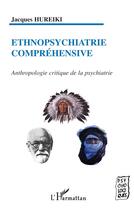 Couverture du livre « Ethnopsychiatrie compréhensive : Anthropologie critique de la psychiatrie » de Jacques Hureiki aux éditions L'harmattan