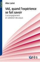 Couverture du livre « VAE, quand l'expérience se fait savoir ; l'accompagnement en validation des acquis » de Alex Lainé aux éditions Eres