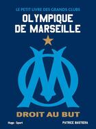Couverture du livre « Le petit livre de l'Olympique de Marseille » de Patrice Bastiera aux éditions Hugo Sport