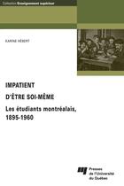 Couverture du livre « Impatient d'être soi-même ; les étudiants montréalais, 1895-1960 » de Karine Hebert aux éditions Pu De Quebec