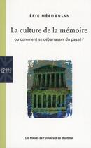 Couverture du livre « La culture de la mémoire ou comment se débarrasser du passé ? » de Eric Mechoulan aux éditions Pu De Montreal