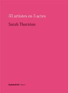 Couverture du livre « 33 artistes en 3 actes » de Sarah Thornton aux éditions Les Presses Du Reel
