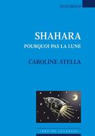 Couverture du livre « Shahara ; pourquoi pas la lune » de Caroline Stella aux éditions Espaces 34