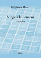 Couverture du livre « Songe à la douceur » de Stephanie Roser aux éditions Theles