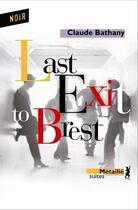 Couverture du livre « Last exit to brest » de Claude Bathany aux éditions Metailie