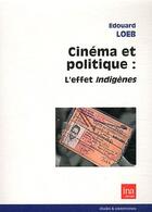 Couverture du livre « Cinéma et politique : l'effet indigènes » de Edouard Loeb aux éditions Ina