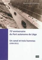 Couverture du livre « 75e anniversaire du port autonome de liege : un canal et trois hommes (1936-2011) » de Planchar Robert-Arma aux éditions Cefal