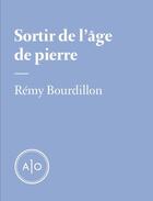 Couverture du livre « Sortir de l'âge de pierre » de Remy Bourdillon aux éditions Atelier 10