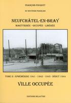 Couverture du livre « Neufchâtel en Bray t.2 ; ville occupée 1941-1942-1943-début 1944 » de Francois Fouquet aux éditions Delattre
