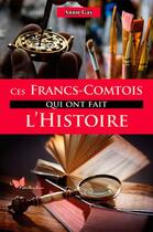 Couverture du livre « Ces Francs-comtois qui ont fait l'Histoire » de Annie Gay aux éditions Papillon Rouge