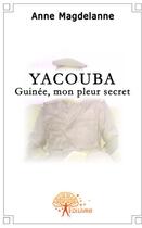 Couverture du livre « Yacouba ; Guinée, mon pleur secret » de Anne Magdelanne aux éditions Edilivre