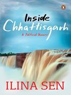 Couverture du livre « Inside Chhattisgarh » de Sen Ilina aux éditions Penguin Books Ltd Digital