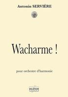 Couverture du livre « Wacharme ! pour orchestre d'harmonie (conducteur) » de Serviere Antonin aux éditions Delatour