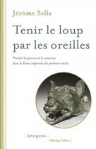 Couverture du livre « Tenir le loup par les oreilles ; prendre le pouvoir et le conserver dans la Rome impériale » de Sella Jerome aux éditions Champ Vallon