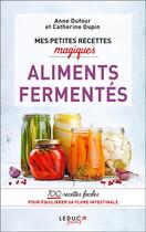 Couverture du livre « Mes petites recettes magiques : aliments fermentés » de Anne Dufour et Catherine Dupin aux éditions Leduc