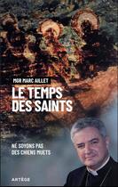 Couverture du livre « Le temps des saints : ne soyons pas des chiens muets » de Marc Aillet aux éditions Artege