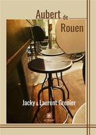 Couverture du livre « Aubert de Rouen » de Jacky Grenier et Laurent Grenier aux éditions Le Lys Bleu