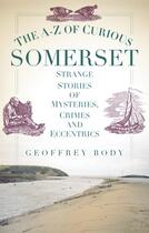 Couverture du livre « The A-Z of Curious Somerset » de Body Geoffrey aux éditions History Press Digital