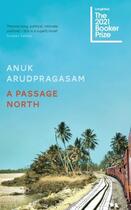 Couverture du livre « A PASSAGE NORTH - BOOKER SHORTLIST 2021 » de Anuk Arudpragasam aux éditions Granta Books