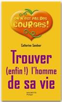 Couverture du livre « Trouver (enfin !) l'homme de sa vie » de Catherine Sandner aux éditions Hachette Pratique