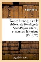 Couverture du livre « Notice historique sur le chateau de ferrals, pres saint-papoul (aude), monument historique » de Mullot aux éditions Hachette Bnf