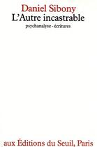 Couverture du livre « L'autre incastrable ; psychanalyse, écritures » de Daniel Sibony aux éditions Seuil