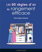 Couverture du livre « Les 50 règles d'or du rangement efficace » de Elise Delprat-Alvares aux éditions Larousse