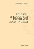 Couverture du livre « Rousseau et la querelle du théâtre au XVIIIe siècle (1930) » de Margaret M. Moffat aux éditions Slatkine Reprints