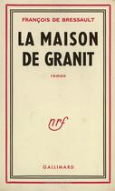 Couverture du livre « La maison de granit » de Bressault Francois D aux éditions Gallimard