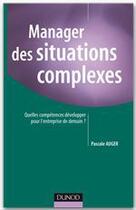 Couverture du livre « Manager des situations complexes ; quelles compétences développer pour l'entreprise de demain ? » de Pascale Auger aux éditions Dunod