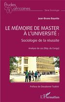 Couverture du livre « Le mémoire de master à l'universite : sociologie de la réussite, analyse de cas (Rép. du Congo) » de Jean-Bruno Bayette aux éditions L'harmattan