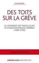 Couverture du livre « Des toits sur la grève ; le logement des travailleurs et la question sociale à Bombay (1850-1950) » de Vanessa Caru aux éditions Armand Colin