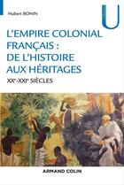 Couverture du livre « L'empire colonial français ; de l'héritage aux héritages ; XIXe-XXIe siècles » de Hubert Bonin aux éditions Armand Colin