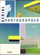 Couverture du livre « Serial photographer » de Eric Forey aux éditions Eyrolles