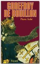 Couverture du livre « Godefroy de Bouillon » de Pierre Aube aux éditions Fayard