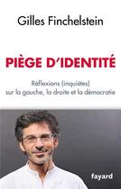 Couverture du livre « Piège d'identité ; réflexions (inquiètes) sur la gauche, la droite et la démocratie » de Gilles Finchelstein aux éditions Fayard