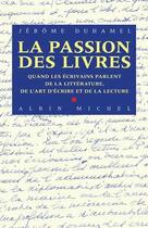 Couverture du livre « La passion des livres - quand les ecrivains parlent de la litterature, de l'art d'ecrire et de la le » de Jerome Duhamel aux éditions Albin Michel