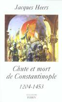 Couverture du livre « Chute et mort de constantinople 1204-1453 » de Jacques Heers aux éditions Perrin