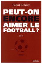 Couverture du livre « Peut-on encore aimer le football ? » de Robert Redeker aux éditions Rocher