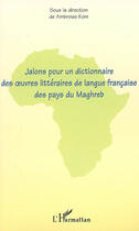 Couverture du livre « Jalons pour un dictionnaire des oeuvres littéraires de langue française des pays du Maghreb » de Ambroise Kom aux éditions L'harmattan