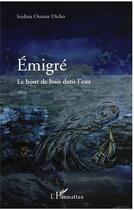 Couverture du livre « Émigré ; le bout de bois dans l'eau » de Seidina Oumar Dicko aux éditions L'harmattan