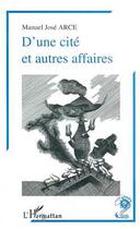 Couverture du livre « D'une cité et autres affaires » de Manuel Jose Arce aux éditions Editions L'harmattan