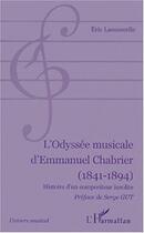 Couverture du livre « L'odyssée musicale d'Emmanuel Chabrier (1841-1894) ; histoire d'un compositeur insolite » de Eric Lacourcelle aux éditions Editions L'harmattan