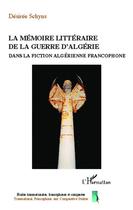 Couverture du livre « La mémoire littéraire de la guerre d'Algérie dans la fiction algérienne francophone » de Desiree Schyns aux éditions Editions L'harmattan