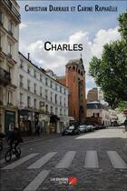 Couverture du livre « Charles » de Carine Raphaelle et Christian Darraux aux éditions Editions Du Net