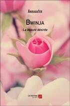 Couverture du livre « Bwinja ; la beauté désirée » de Anibaba1er aux éditions Editions Du Net