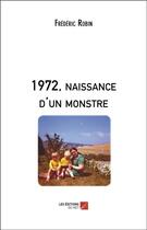 Couverture du livre « 1972, naissance d'un monstre » de Frederic Robin aux éditions Editions Du Net